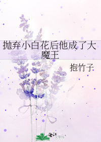 抛弃小白花后他成了大魔王