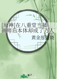 [原神]在八重堂当插画师后本体却成了万人迷